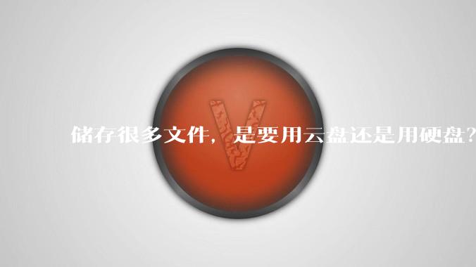 储存很多文件，是要用云盘还是用硬盘？