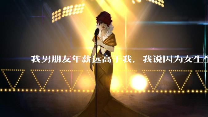 我男朋友年薪远高于我，我说因为女生生理结构需要生娃，生娃这件事情女性需要比男生牺牲更多，我说的对吗？