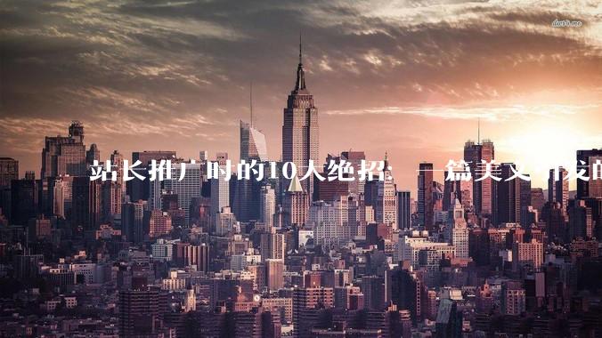 站长推广时的10大绝招：一篇美文引发的深思 - *