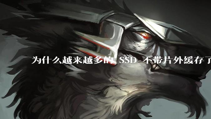 为什么越来越多的 SSD 不带片外缓存了？