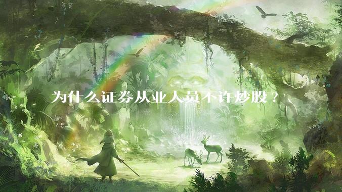为什么证券从业人员不许炒股?