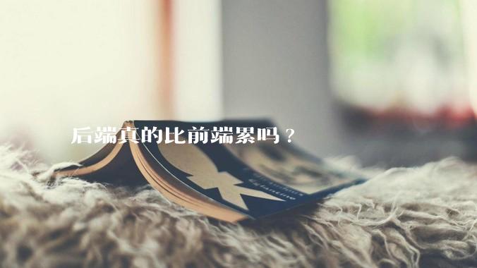 后端真的比前端累吗?