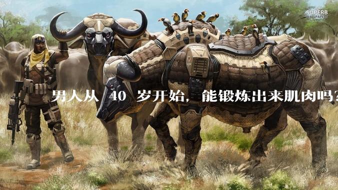 男人从 40 岁开始，能锻炼出来肌肉吗？